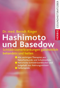 Title: Hashimoto und Basedow: Schilddrüsenerkrankungen ganzheitlich behandeln und heilen, Author: Berndt Rieger