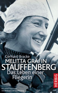 Title: Melitta Gräfin Stauffenberg: Das Leben einer Fliegerin, Author: Gerhard Bracke