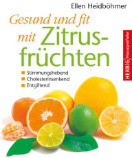 Title: Gesund und fit mit Zitrusfrüchten: Stimmungshebend - Cholesterinsenkend - Entgiftend, Author: Ellen Heidböhmer