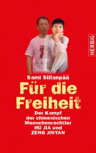 Title: Für die Freiheit: Der Kampf der chinesischen Menschenrechtler HU JIA und ZENG JINYAN, Author: Sami Sillanpää