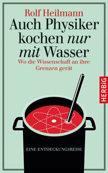 Auch Physiker kochen nur mit Wasser: Wo die Wissenschaft an ihre Grenzen gerät. Eine Entdeckungsreise