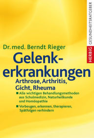 Title: Gelenkerkrankungen: Arthrose, Arthritis, Gicht, Rheuma. Alle wichtigen Behandlungsmethoden aus Schulmedizin, Naturheilkunde und Homöopathie. Vorbeugen, erkennen, therapieren, Spätfolgen verhindern, Author: Berndt Rieger