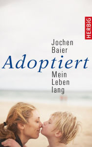 Title: Adoptiert - mein Leben lang, Author: Jochen Baier