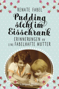 Title: Pudding steht im Eisschrank: Erinnerungen an eine fabelhafte Mutter, Author: Renate Fabel