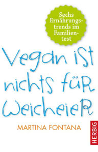 Title: Vegan ist nichts für Weicheier: Sechs Ernährungstrends im Familientest, Author: Martina Fontana