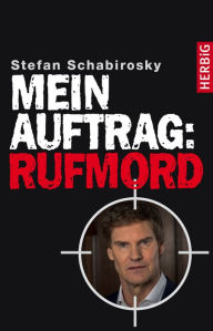Title: Mein Auftrag: Rufmord, Author: Stefan Schabirosky