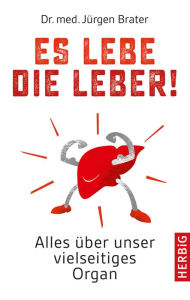 Title: Es lebe die Leber!: Alles über unser vielseitiges Organ, Author: Jürgen Brater