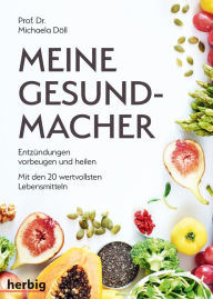 Title: Meine Gesundmacher: Entzündungen vorbeugen und heilen mit den 20 wertvollsten Lebensmitteln, Author: Michaela Döll