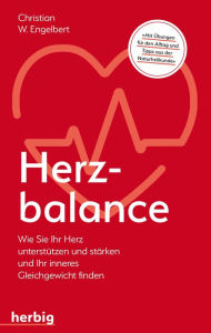 Title: Herzbalance: Wie Sie Ihr Herz unterstützen und stärken und Ihr inneres Gleichgewicht finden, Author: Christian W. Engelbert