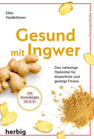 Title: Gesund mit Ingwer: Das vielseitige Heilmittel für körperliche und geistige Fitness, Author: Ellen Heidböhmer