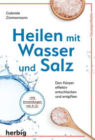 Title: Heilen mit Wasser und Salz: Den Körper effektiv entschlacken und entgiften, Author: Gabriele Zimmermann