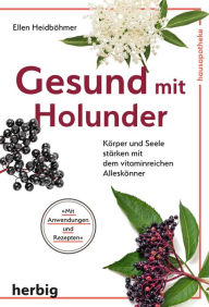 Title: Gesund mit Holunder: Körper und Seele stärken mit dem vitaminreichen Alleskönner, Author: Ellen Heidböhmer