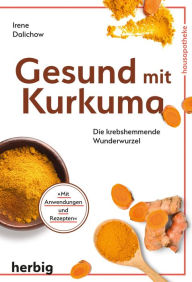 Title: Gesund mit Kurkuma: Die krebshemmende Wunderwurzel, Author: Irene Dalichow