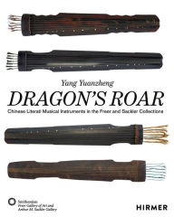 Dragon's Roar: Chinese Literati Musical Instruments in the Freer and Sackler Collections