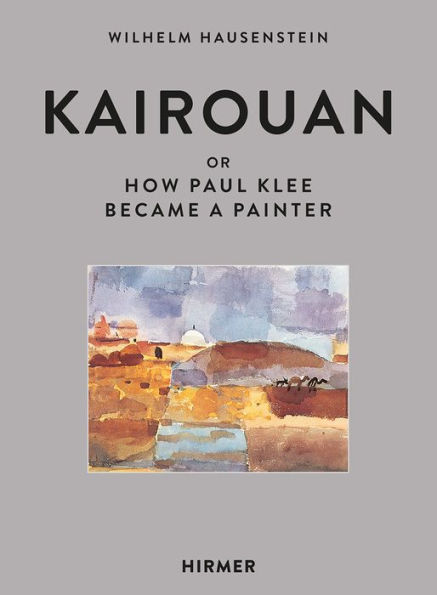 Kairouan: or How Paul Klee Became a Painter