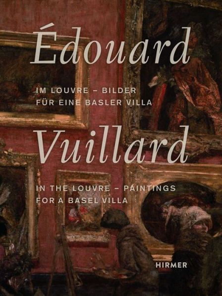 Édouard Vuillard: In the Louvre-Paintings for a Basel Villa