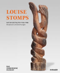 Title: Louise Stomps: Natur gestalten. 1928-1988 - Skulptuten und Zeichnungen, Author: Marion Beckers