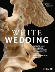 Title: White Wedding: Die Elfenbeinsammlung Reiner Winkler im Liebieghaus, Author: Maraike Bückling