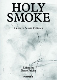 Title: Holy Smoke: Censers Across Cultures, Author: Beate Fricke