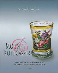 Title: Mohn and Kothgasser: Transparent bemaltes Biedermeierglas - Transparent-Enamelled Biedermeier Glass, Author: Paul Von Lichtenberg