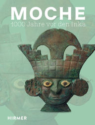 Title: Moche: 1000 Jahre vor den Inka, Author: Werner Rutishauser