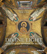 Title: Divine Light: The Art of Mosaic in Rome, 300-1300 AD, Author: Wendy A. Stein