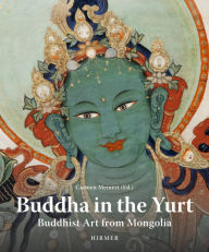 Title: Buddha in the Yurt: Buddhist Art from Mongolia, Author: Carmen Meinert