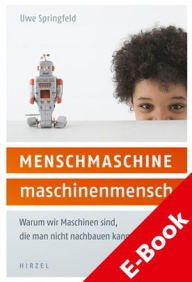 Title: MENSCHMASCHINE - maschinenmensch: Warum wir Maschinen sind, die man nicht nachbauen kann, Author: Uwe Springfeld