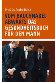 Title: Vom Bauchnabel abwärts. Das Gesundheitsbuch für den Mann, Author: André Reitz