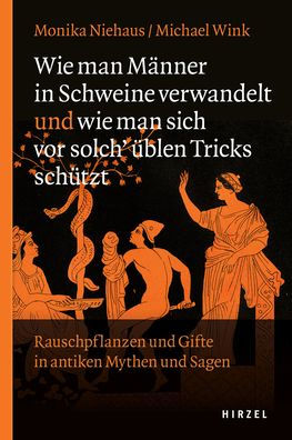 Wie man Manner in Schweine verwandelt und wie man sich vor solch ublen Tricks schutzt: Rauschpflanzen und Gifte in antiken Mythen und Sagen