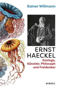 Title: Ernst Haeckel: Biologe, Kunstler, Philosoph und Freidenker u Willmann erzahlt vom Deutschen Darwin, seinem Leben fur die Wissenschaft und seinem Kampf fur die Freiheit des Denkens, Author: Rainer Willmann