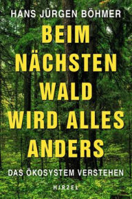 Title: Beim nachsten Wald wird alles anders: Das Okosystem verstehen, Author: Hans Jurgen Bohmer