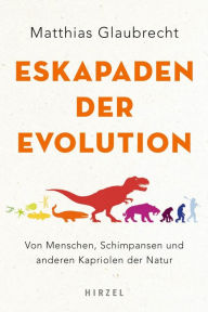 Title: Eskapaden der Evolution: Von Menschen, Schimpansen und anderen Kabriolen der Natur, Author: Matthias Glaubrecht