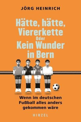Hatte hatte, Viererkette oder Kein Wunder in Bern: Wenn im deutschen Fussball alles anders gekommen ware.
