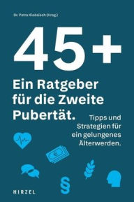 Title: 45 plus: Ein Ratgeber fur die Zweite Pubertat: Tipps und Strategien fur ein gelungenes Alterwerden, Author: Petra Kiedaisch