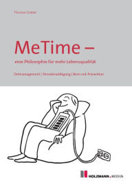 Title: MeTime - eine Philosophie für mehr Lebensqualität: Zeitmanagement, Stressbewältigung, Burn-Out-Prävention, Author: Thomas Graber