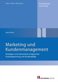 Title: Marketing und Kundenmanagement: Kundengewinnung und Kundenpflege, Author: Heinz Stark