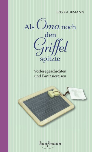 Als Oma noch den Griffel spitzte. Für Menschen mit Demenz: Vorlesegeschichten und Fantasiereisen