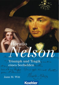 Title: Horatio Nelson: Triumph und Tragik eines Seehelden, Author: Jann M. Witt