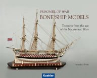 Title: Prisoner of War - Bone Ship Models: Treasures from the Age of the Napoleonic Wars, Author: Manfred Stein