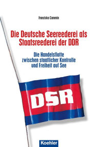Title: Die Deutsche Seereederei als Staatsreederei der DDR: Die Handelsflotte zwischen staatlicher Kontrolle und Freiheit auf See, Author: Franziska Cammin