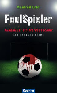 Title: FoulSpieler: Fußball ist ein Mordsgeschäft - EIN HAMBURG-KRIMI, Author: Manfred Ertel