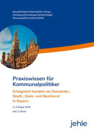Title: Praxiswissen für Kommunalpolitiker: Erfolgreich handeln als Gemeinde-, Stadt-, Kreis- und Bezirksrat, Author: Franz Dirnberger