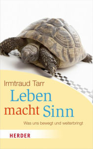 Title: Leben macht Sinn: Was uns bewegt und weiterbringt, Author: Irmtraud Tarr