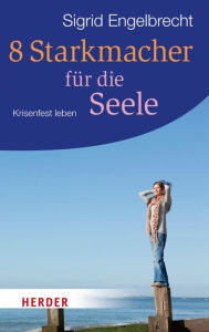 Title: 8 Starkmacher für die Seele: Krisenfest leben, Author: Sigrid Engelbrecht