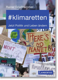 Title: #klimaretten: Jetzt Politik und Leben ändern, Author: Rainer Grießhammer