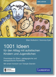 Title: 1001 Ideen für den Alltag mit autistischen Kindern und Jugendlichen: Praxistipps für Eltern, pädagogische und therapeutische Fachkräfte, Author: Ellen Notbohm