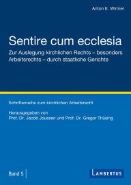 Title: Sentire cum ecclesia: Zur Auslegung kirchlichen Rechts - besonders Arbeitsrechts - durch staatliche Gerichte, Author: Anton E. Wirmer