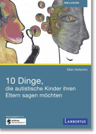 Title: 10 Dinge, die autistische Kinder ihren Eltern sagen möchten, Author: Ellen Notbohm