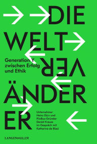 Title: Die Weltveränderer: Generation Y zwischen Erfolg und Ethik., Author: Katharina de Biasi